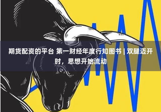 期货配资的平台 第一财经年度行知图书 | 双腿迈开时，思想开始流动