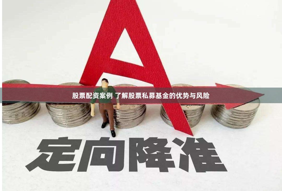 股票配资案例 了解股票私募基金的优势与风险