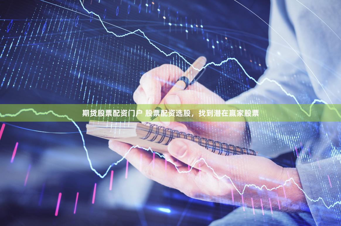 期货股票配资门户 股票配资选股，找到潜在赢家股票