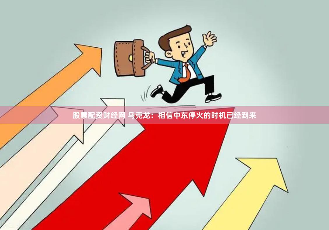 股票配资财经网 马克龙：相信中东停火的时机已经到来