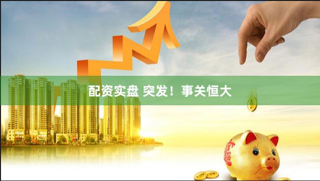 配资实盘 突发！事关恒大