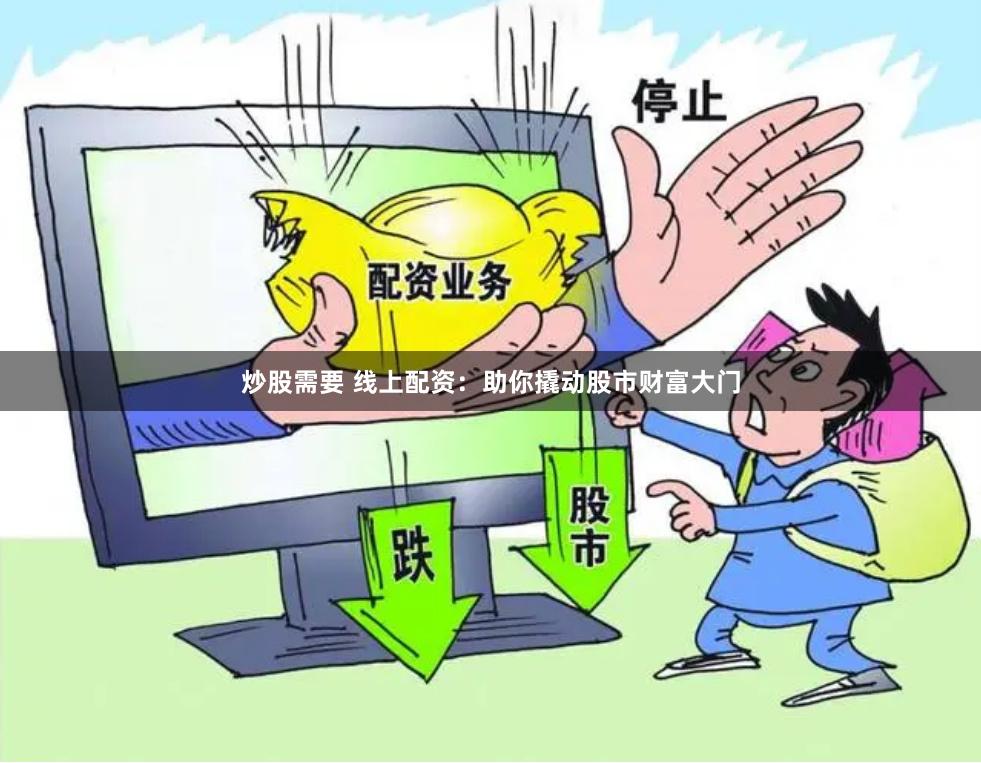 炒股需要 线上配资：助你撬动股市财富大门
